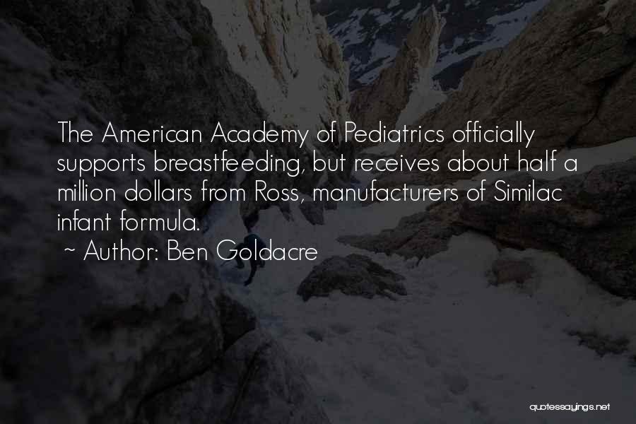 Ben Goldacre Quotes: The American Academy Of Pediatrics Officially Supports Breastfeeding, But Receives About Half A Million Dollars From Ross, Manufacturers Of Similac