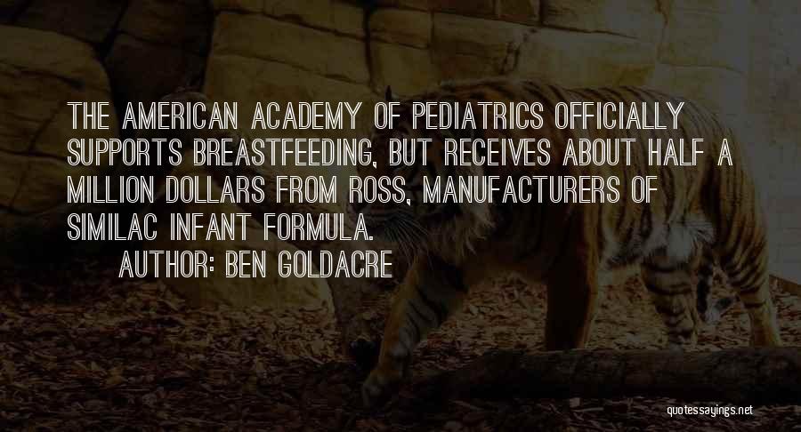 Ben Goldacre Quotes: The American Academy Of Pediatrics Officially Supports Breastfeeding, But Receives About Half A Million Dollars From Ross, Manufacturers Of Similac