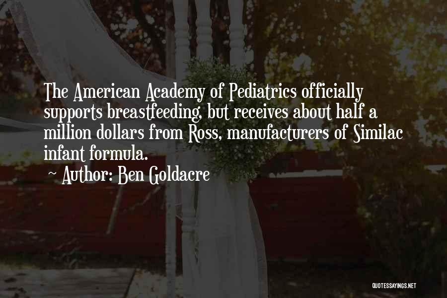 Ben Goldacre Quotes: The American Academy Of Pediatrics Officially Supports Breastfeeding, But Receives About Half A Million Dollars From Ross, Manufacturers Of Similac