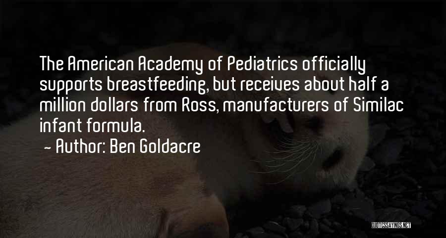 Ben Goldacre Quotes: The American Academy Of Pediatrics Officially Supports Breastfeeding, But Receives About Half A Million Dollars From Ross, Manufacturers Of Similac