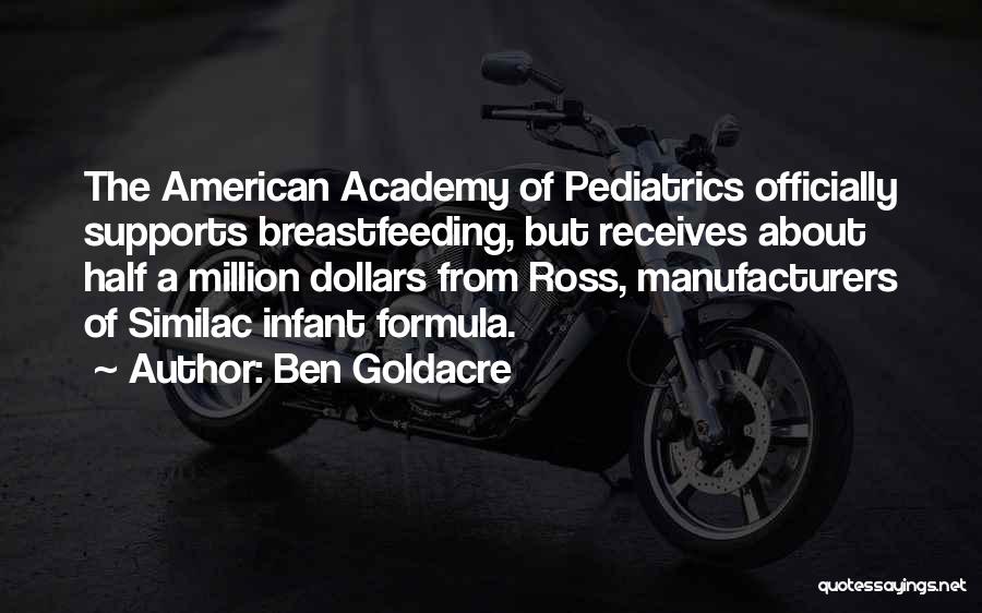 Ben Goldacre Quotes: The American Academy Of Pediatrics Officially Supports Breastfeeding, But Receives About Half A Million Dollars From Ross, Manufacturers Of Similac