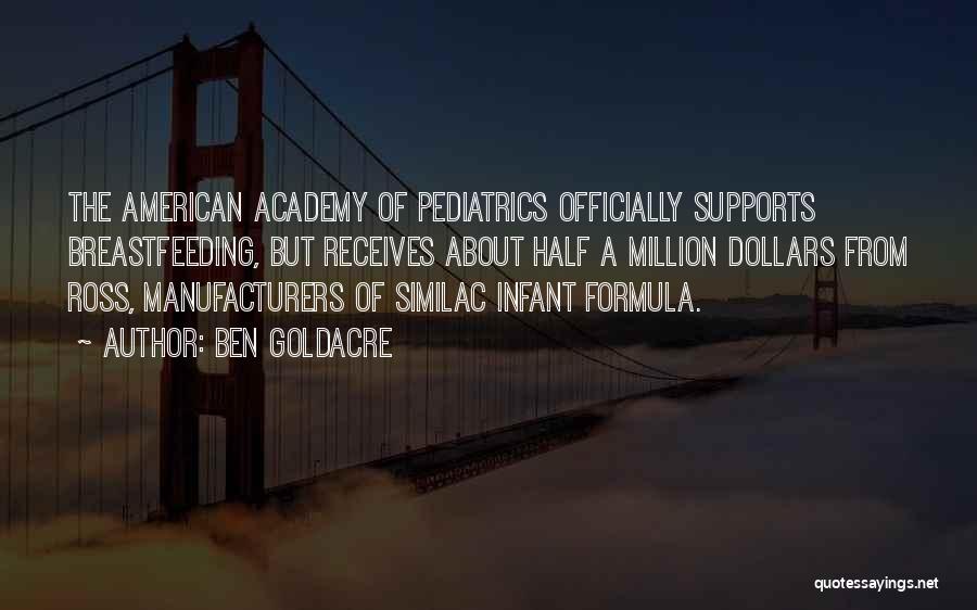 Ben Goldacre Quotes: The American Academy Of Pediatrics Officially Supports Breastfeeding, But Receives About Half A Million Dollars From Ross, Manufacturers Of Similac