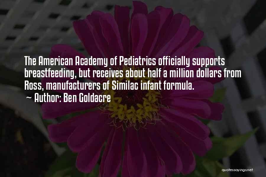 Ben Goldacre Quotes: The American Academy Of Pediatrics Officially Supports Breastfeeding, But Receives About Half A Million Dollars From Ross, Manufacturers Of Similac