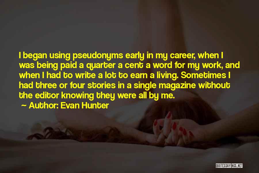 Evan Hunter Quotes: I Began Using Pseudonyms Early In My Career, When I Was Being Paid A Quarter A Cent A Word For