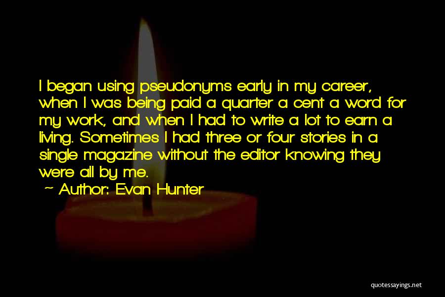 Evan Hunter Quotes: I Began Using Pseudonyms Early In My Career, When I Was Being Paid A Quarter A Cent A Word For