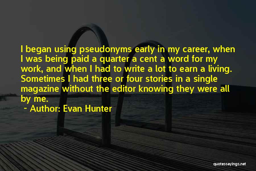 Evan Hunter Quotes: I Began Using Pseudonyms Early In My Career, When I Was Being Paid A Quarter A Cent A Word For