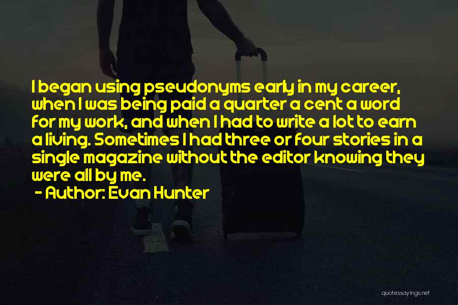 Evan Hunter Quotes: I Began Using Pseudonyms Early In My Career, When I Was Being Paid A Quarter A Cent A Word For