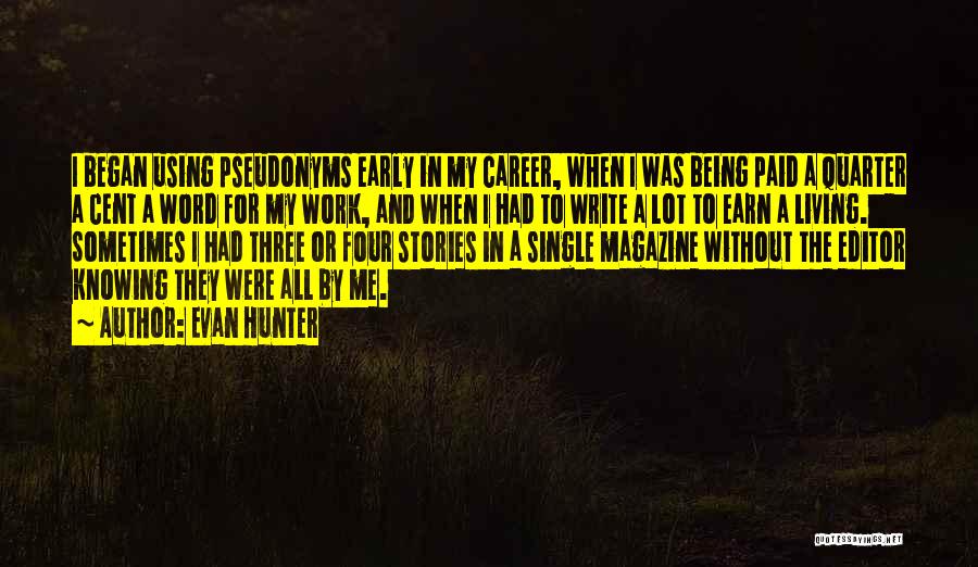 Evan Hunter Quotes: I Began Using Pseudonyms Early In My Career, When I Was Being Paid A Quarter A Cent A Word For