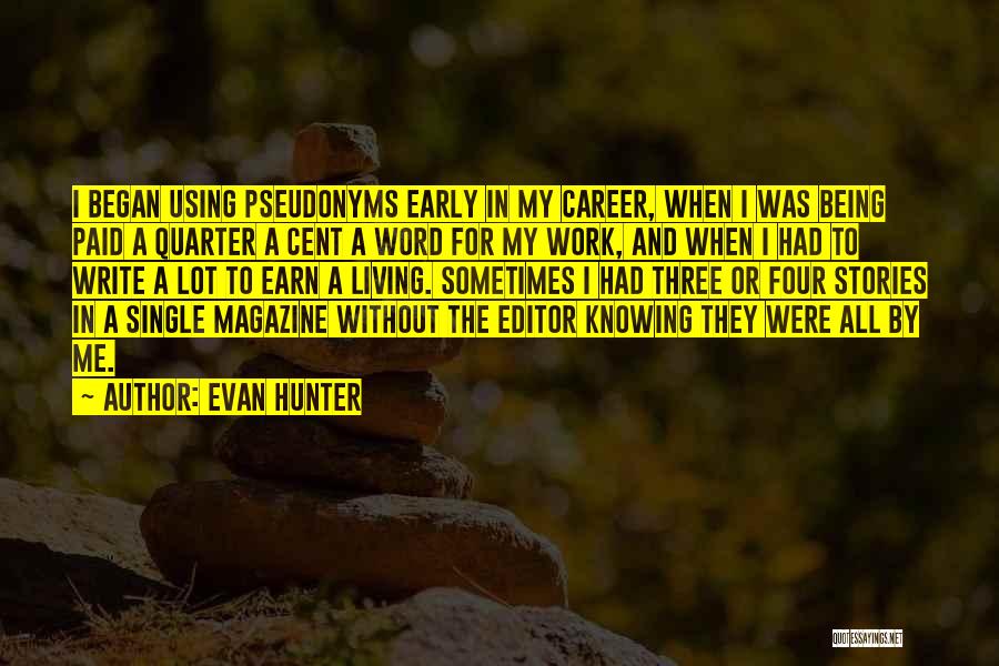 Evan Hunter Quotes: I Began Using Pseudonyms Early In My Career, When I Was Being Paid A Quarter A Cent A Word For