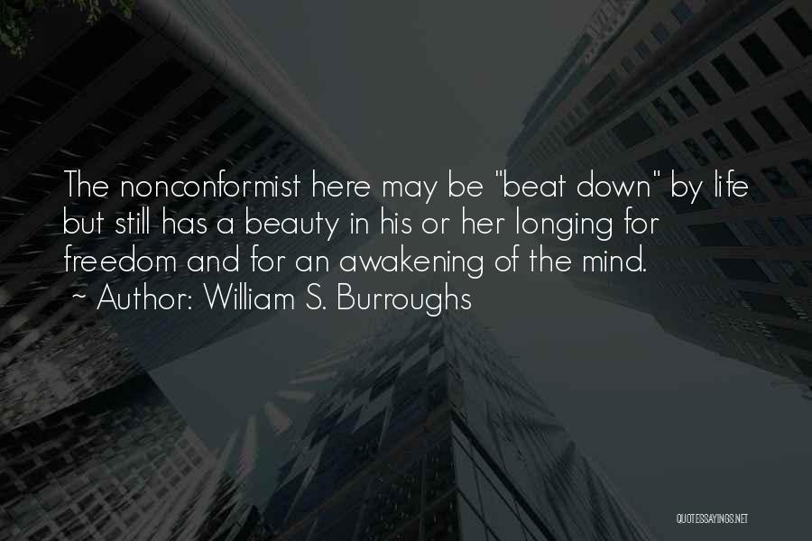 William S. Burroughs Quotes: The Nonconformist Here May Be Beat Down By Life But Still Has A Beauty In His Or Her Longing For