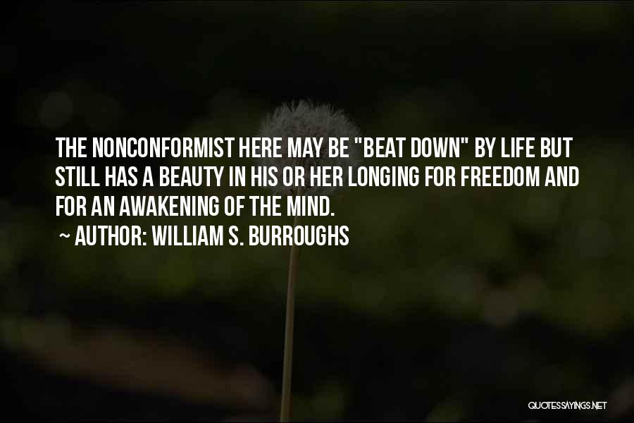 William S. Burroughs Quotes: The Nonconformist Here May Be Beat Down By Life But Still Has A Beauty In His Or Her Longing For