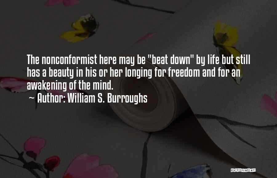 William S. Burroughs Quotes: The Nonconformist Here May Be Beat Down By Life But Still Has A Beauty In His Or Her Longing For