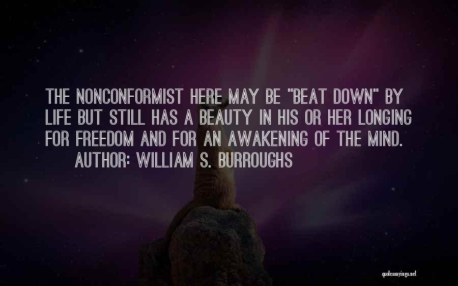 William S. Burroughs Quotes: The Nonconformist Here May Be Beat Down By Life But Still Has A Beauty In His Or Her Longing For