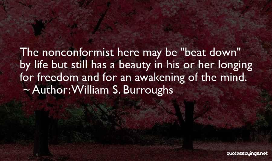 William S. Burroughs Quotes: The Nonconformist Here May Be Beat Down By Life But Still Has A Beauty In His Or Her Longing For