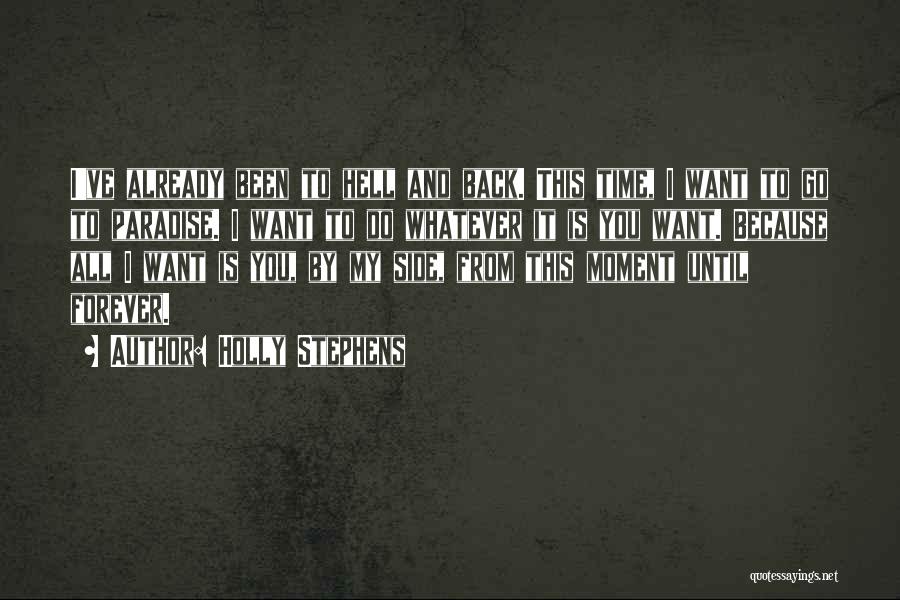 Holly Stephens Quotes: I've Already Been To Hell And Back. This Time, I Want To Go To Paradise. I Want To Do Whatever