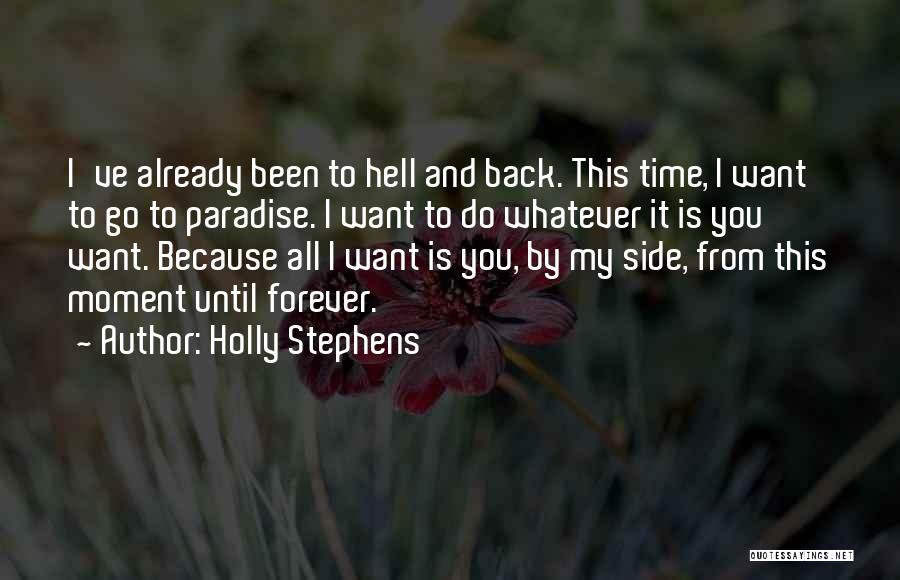 Holly Stephens Quotes: I've Already Been To Hell And Back. This Time, I Want To Go To Paradise. I Want To Do Whatever