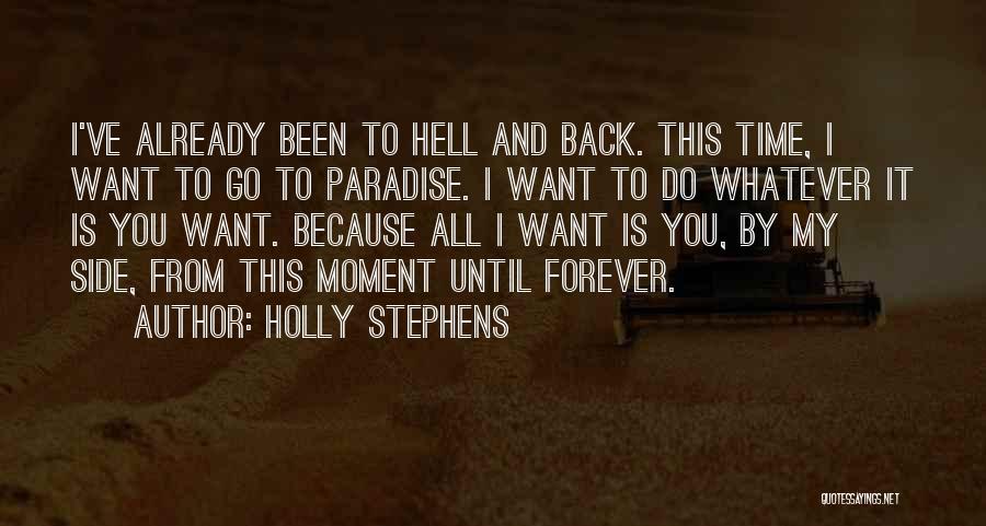 Holly Stephens Quotes: I've Already Been To Hell And Back. This Time, I Want To Go To Paradise. I Want To Do Whatever