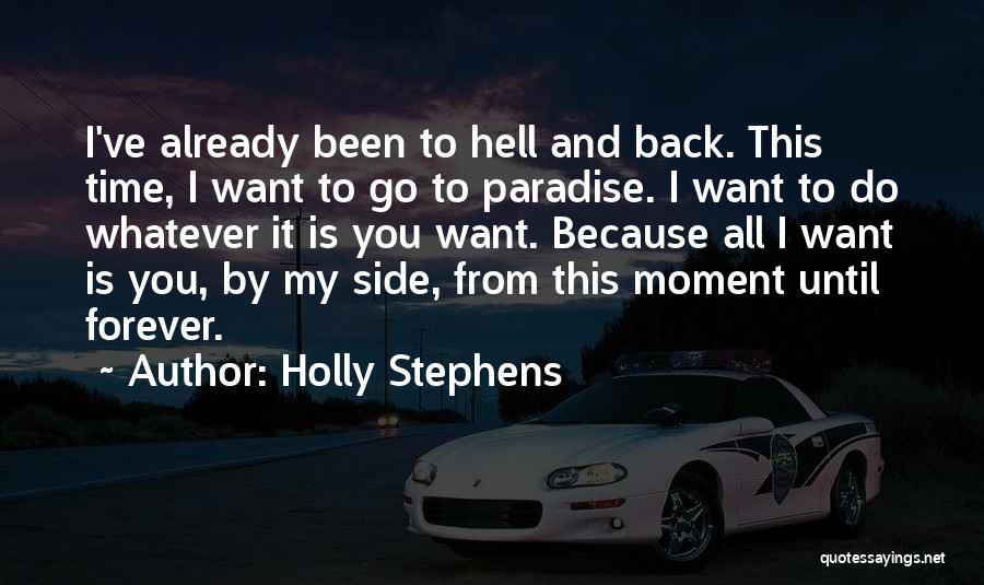 Holly Stephens Quotes: I've Already Been To Hell And Back. This Time, I Want To Go To Paradise. I Want To Do Whatever