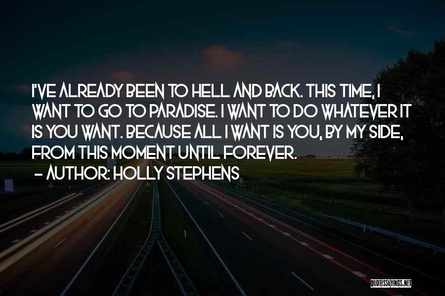 Holly Stephens Quotes: I've Already Been To Hell And Back. This Time, I Want To Go To Paradise. I Want To Do Whatever