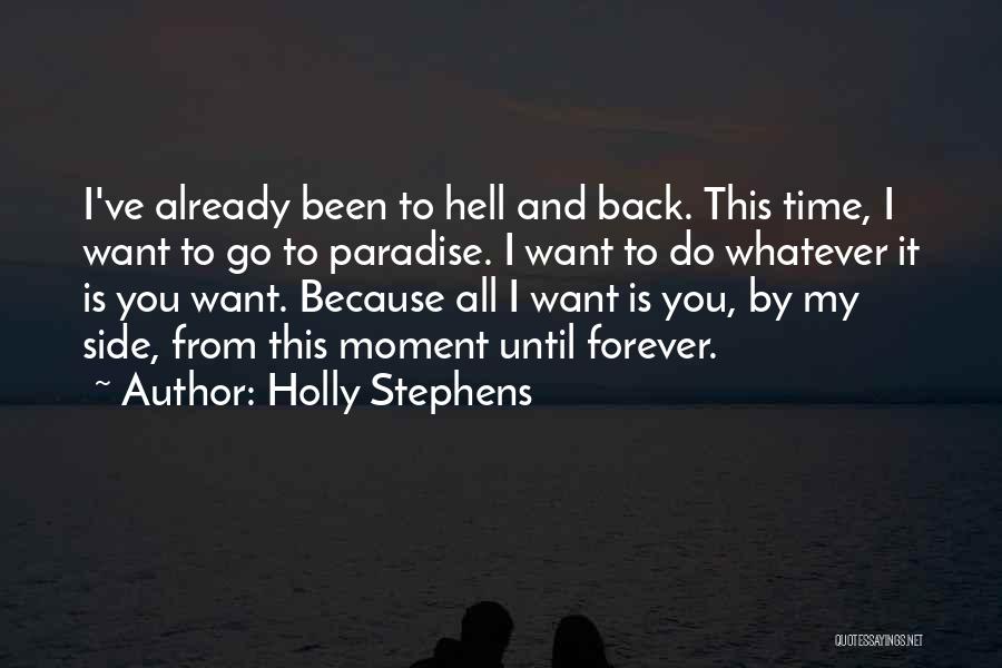 Holly Stephens Quotes: I've Already Been To Hell And Back. This Time, I Want To Go To Paradise. I Want To Do Whatever