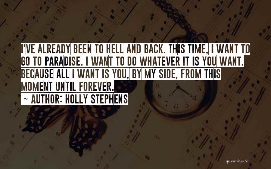 Holly Stephens Quotes: I've Already Been To Hell And Back. This Time, I Want To Go To Paradise. I Want To Do Whatever