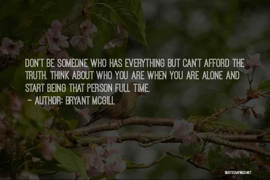 Bryant McGill Quotes: Don't Be Someone Who Has Everything But Can't Afford The Truth. Think About Who You Are When You Are Alone
