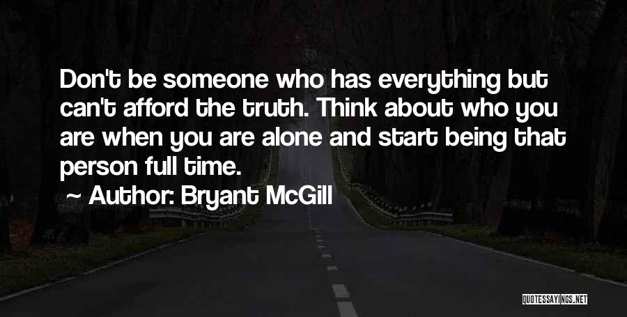 Bryant McGill Quotes: Don't Be Someone Who Has Everything But Can't Afford The Truth. Think About Who You Are When You Are Alone