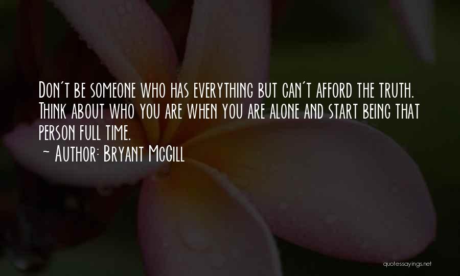 Bryant McGill Quotes: Don't Be Someone Who Has Everything But Can't Afford The Truth. Think About Who You Are When You Are Alone