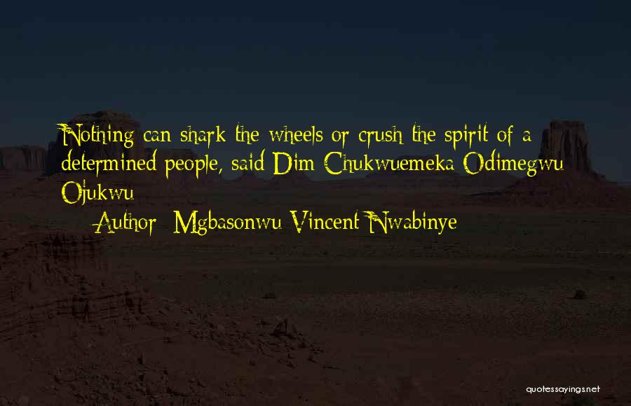 Mgbasonwu Vincent Nwabinye Quotes: Nothing Can Shark The Wheels Or Crush The Spirit Of A Determined People, Said Dim Chukwuemeka Odimegwu Ojukwu