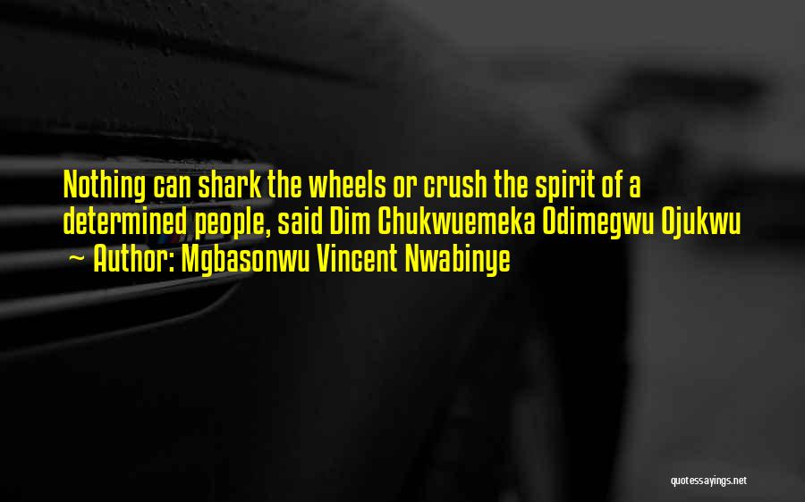 Mgbasonwu Vincent Nwabinye Quotes: Nothing Can Shark The Wheels Or Crush The Spirit Of A Determined People, Said Dim Chukwuemeka Odimegwu Ojukwu