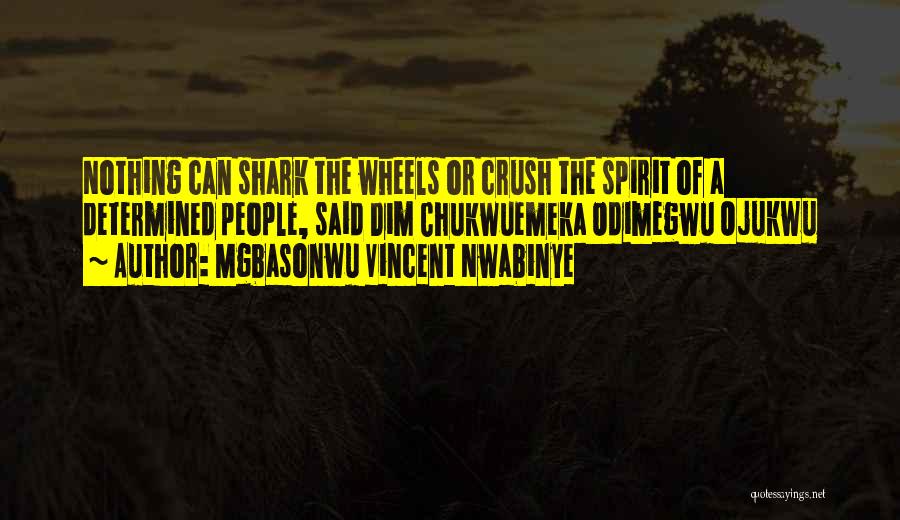 Mgbasonwu Vincent Nwabinye Quotes: Nothing Can Shark The Wheels Or Crush The Spirit Of A Determined People, Said Dim Chukwuemeka Odimegwu Ojukwu