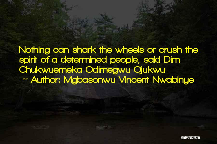 Mgbasonwu Vincent Nwabinye Quotes: Nothing Can Shark The Wheels Or Crush The Spirit Of A Determined People, Said Dim Chukwuemeka Odimegwu Ojukwu