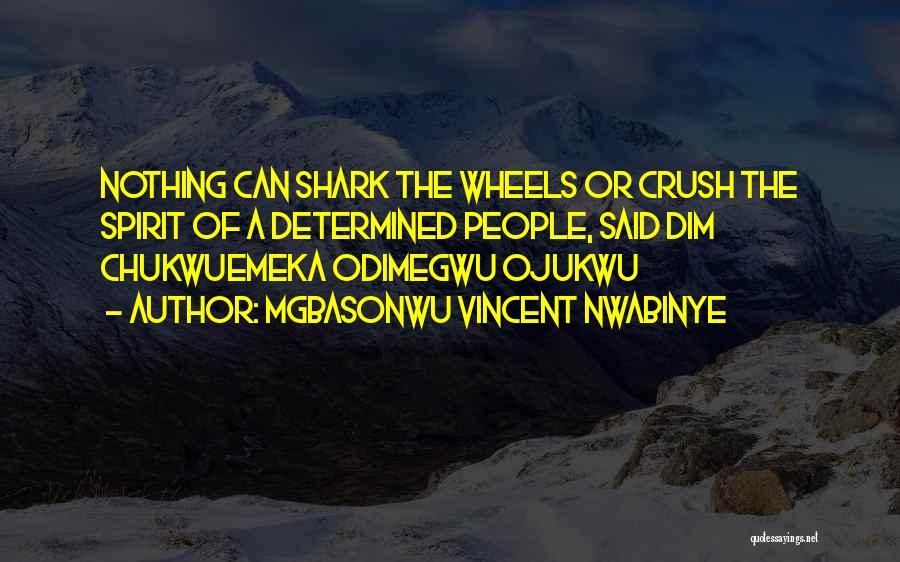 Mgbasonwu Vincent Nwabinye Quotes: Nothing Can Shark The Wheels Or Crush The Spirit Of A Determined People, Said Dim Chukwuemeka Odimegwu Ojukwu