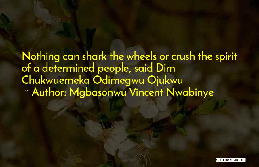 Mgbasonwu Vincent Nwabinye Quotes: Nothing Can Shark The Wheels Or Crush The Spirit Of A Determined People, Said Dim Chukwuemeka Odimegwu Ojukwu