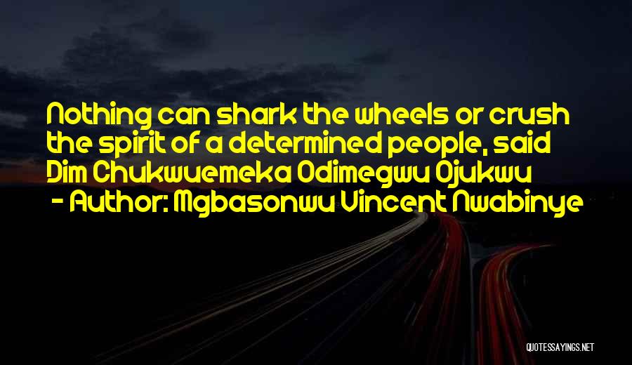 Mgbasonwu Vincent Nwabinye Quotes: Nothing Can Shark The Wheels Or Crush The Spirit Of A Determined People, Said Dim Chukwuemeka Odimegwu Ojukwu