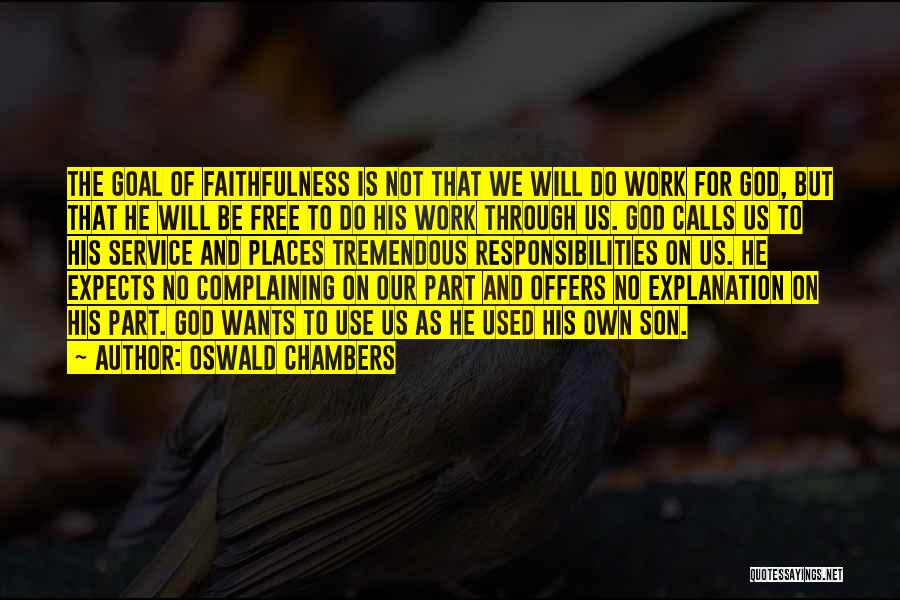 Oswald Chambers Quotes: The Goal Of Faithfulness Is Not That We Will Do Work For God, But That He Will Be Free To