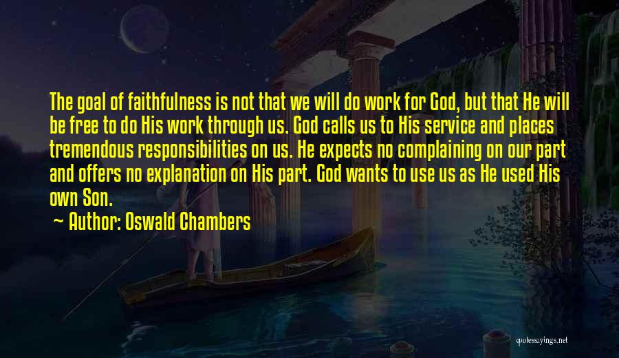 Oswald Chambers Quotes: The Goal Of Faithfulness Is Not That We Will Do Work For God, But That He Will Be Free To