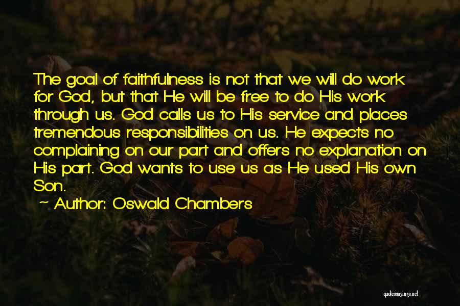 Oswald Chambers Quotes: The Goal Of Faithfulness Is Not That We Will Do Work For God, But That He Will Be Free To