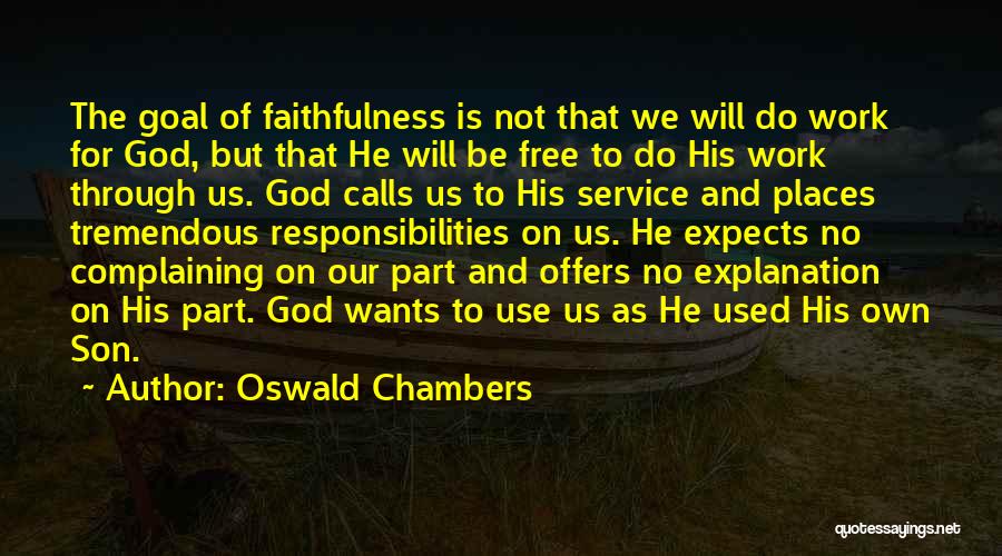 Oswald Chambers Quotes: The Goal Of Faithfulness Is Not That We Will Do Work For God, But That He Will Be Free To