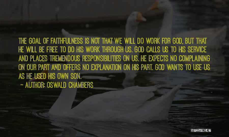 Oswald Chambers Quotes: The Goal Of Faithfulness Is Not That We Will Do Work For God, But That He Will Be Free To