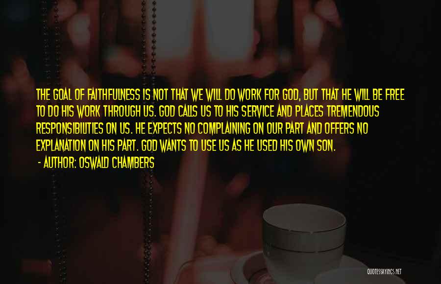 Oswald Chambers Quotes: The Goal Of Faithfulness Is Not That We Will Do Work For God, But That He Will Be Free To