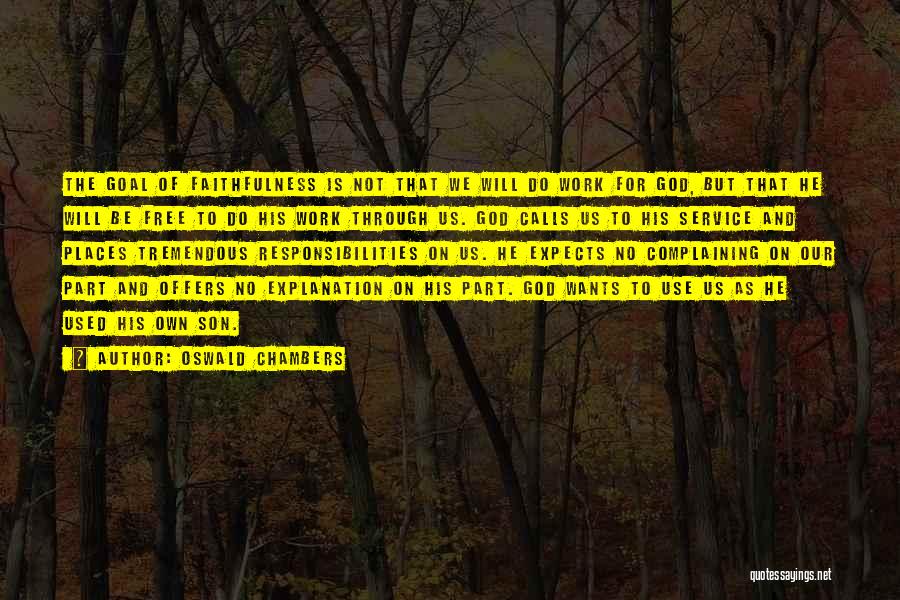 Oswald Chambers Quotes: The Goal Of Faithfulness Is Not That We Will Do Work For God, But That He Will Be Free To