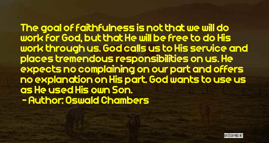 Oswald Chambers Quotes: The Goal Of Faithfulness Is Not That We Will Do Work For God, But That He Will Be Free To