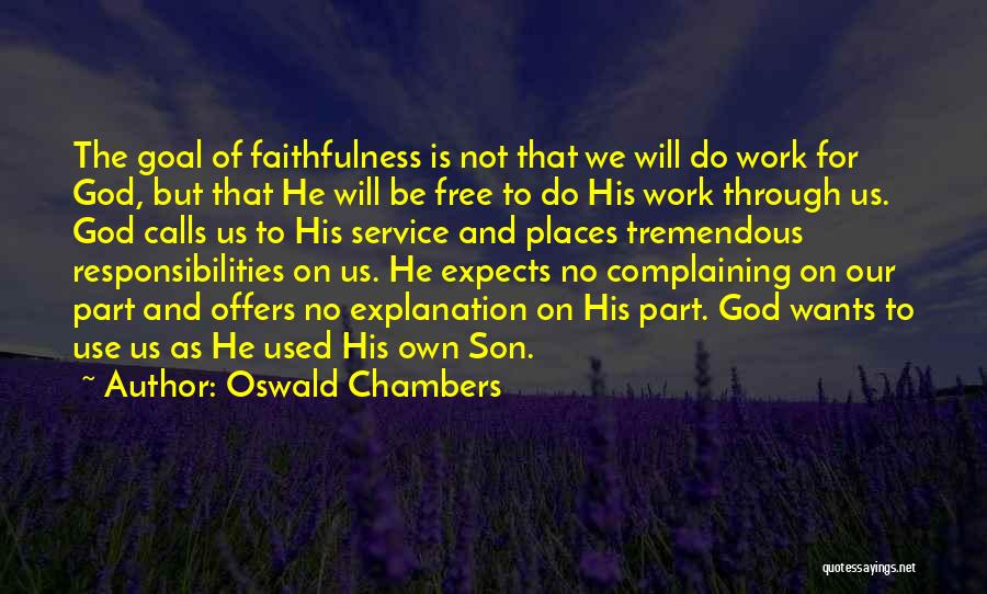 Oswald Chambers Quotes: The Goal Of Faithfulness Is Not That We Will Do Work For God, But That He Will Be Free To