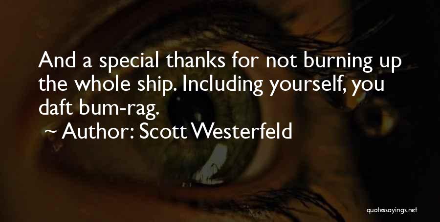 Scott Westerfeld Quotes: And A Special Thanks For Not Burning Up The Whole Ship. Including Yourself, You Daft Bum-rag.