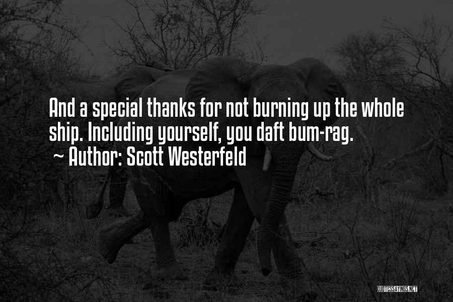 Scott Westerfeld Quotes: And A Special Thanks For Not Burning Up The Whole Ship. Including Yourself, You Daft Bum-rag.