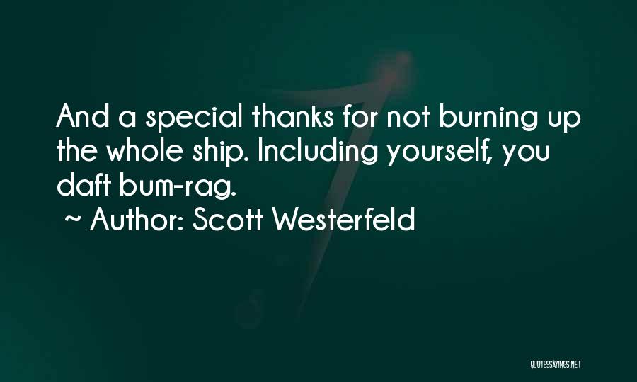 Scott Westerfeld Quotes: And A Special Thanks For Not Burning Up The Whole Ship. Including Yourself, You Daft Bum-rag.