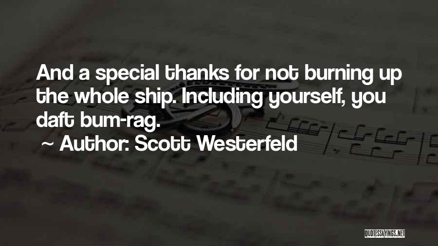 Scott Westerfeld Quotes: And A Special Thanks For Not Burning Up The Whole Ship. Including Yourself, You Daft Bum-rag.