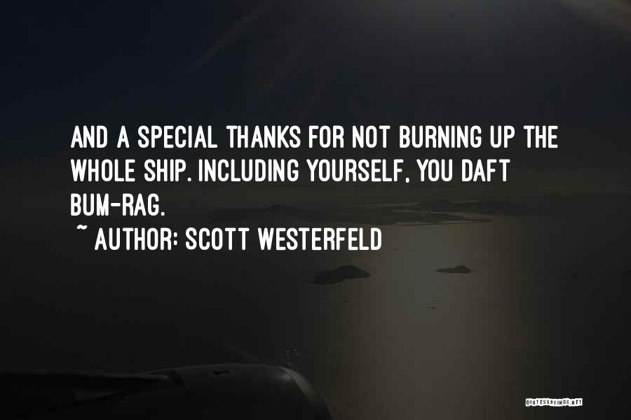 Scott Westerfeld Quotes: And A Special Thanks For Not Burning Up The Whole Ship. Including Yourself, You Daft Bum-rag.