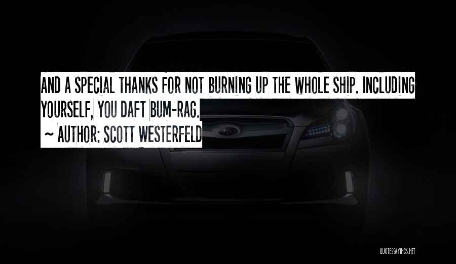 Scott Westerfeld Quotes: And A Special Thanks For Not Burning Up The Whole Ship. Including Yourself, You Daft Bum-rag.